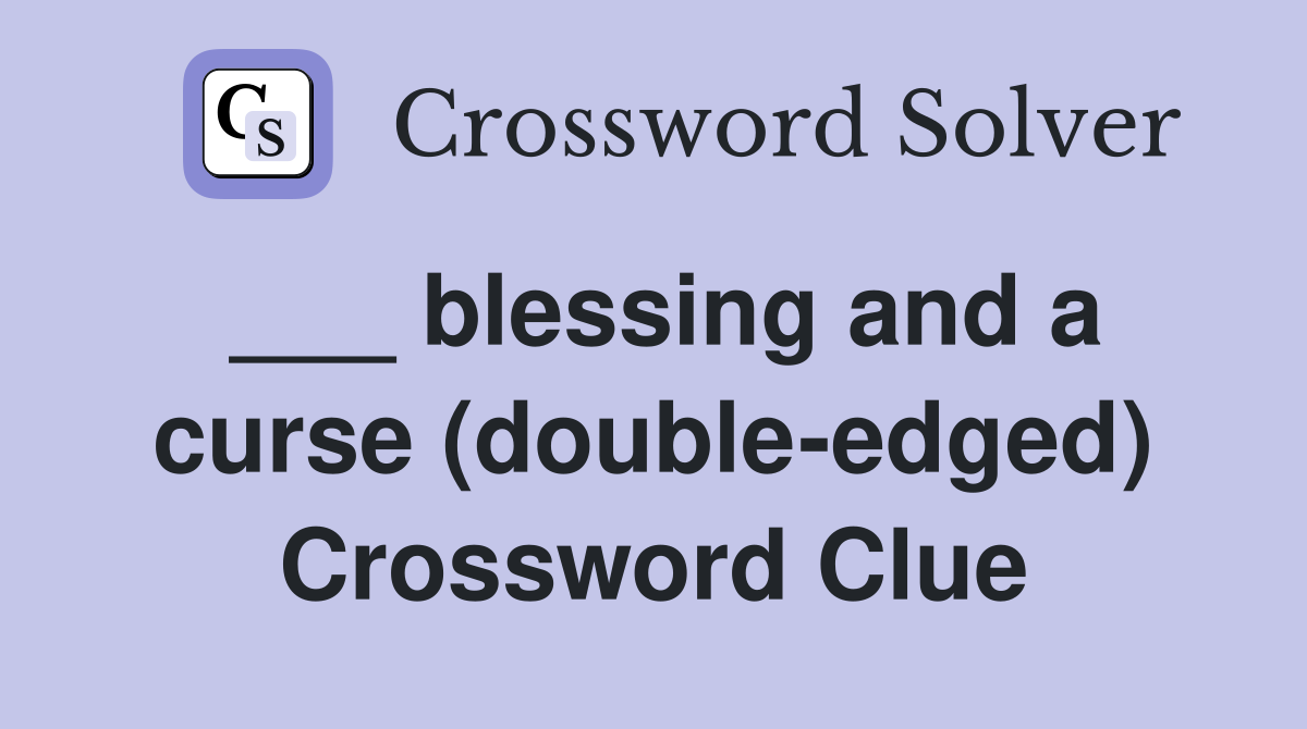 blessing and a curse (double edged) Crossword Clue Answers